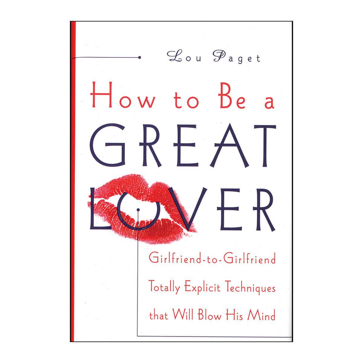 How To Be A Great Lover - Explicit Techniques that Will Blow His Mind - Books and Games